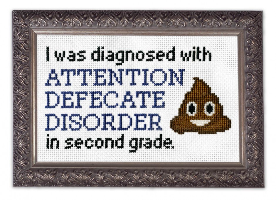 Cross stitch that says: I was diagnosed with attention defecate disorder